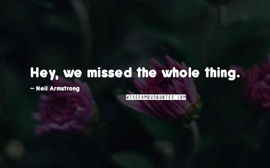 Neil Armstrong Quotes: Hey, we missed the whole thing.