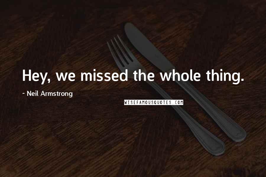 Neil Armstrong Quotes: Hey, we missed the whole thing.