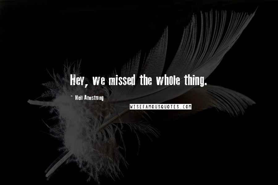 Neil Armstrong Quotes: Hey, we missed the whole thing.