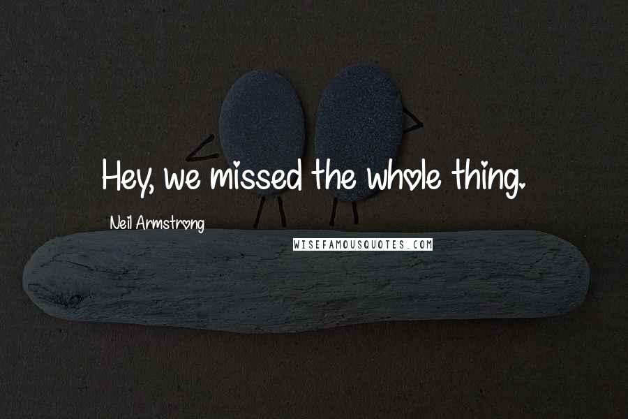 Neil Armstrong Quotes: Hey, we missed the whole thing.