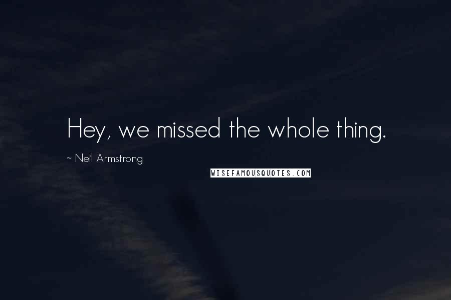 Neil Armstrong Quotes: Hey, we missed the whole thing.