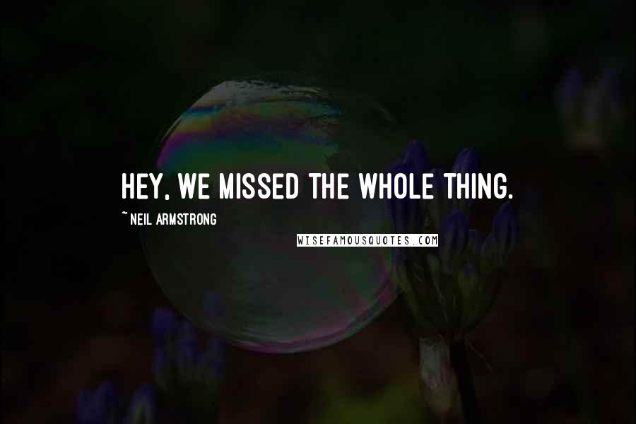 Neil Armstrong Quotes: Hey, we missed the whole thing.