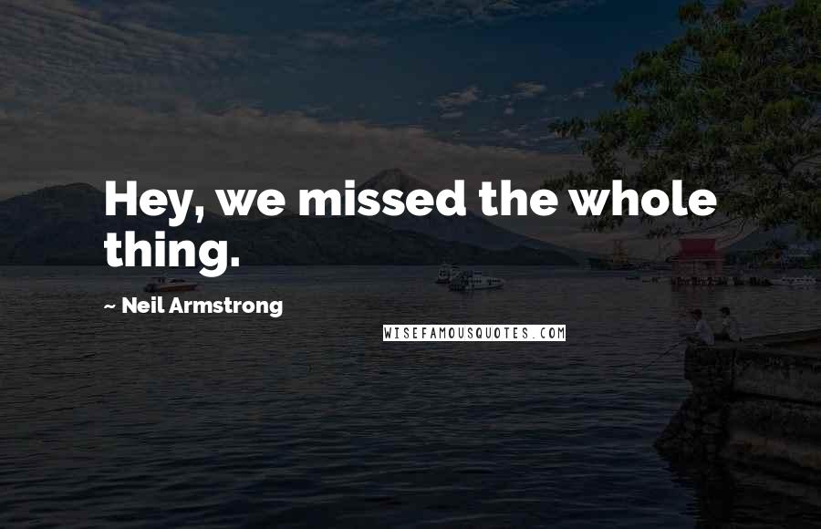 Neil Armstrong Quotes: Hey, we missed the whole thing.