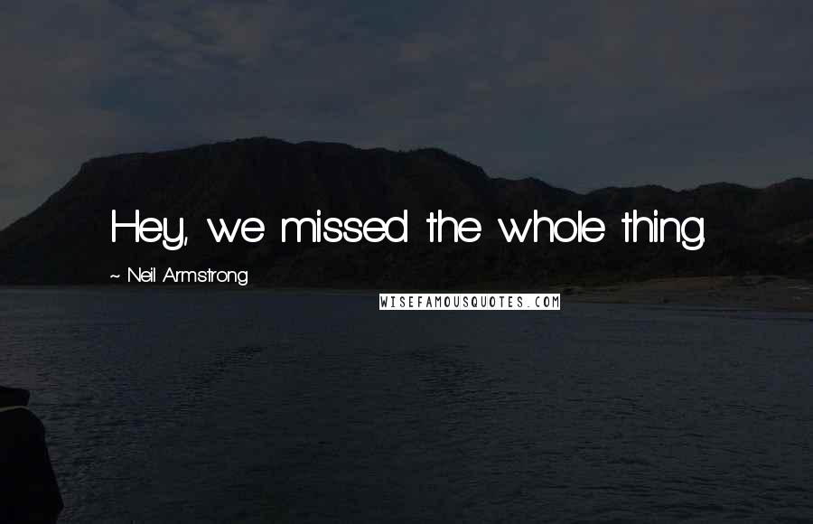 Neil Armstrong Quotes: Hey, we missed the whole thing.