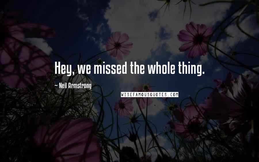 Neil Armstrong Quotes: Hey, we missed the whole thing.