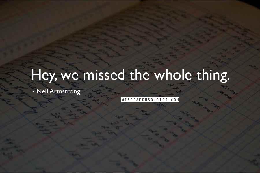 Neil Armstrong Quotes: Hey, we missed the whole thing.
