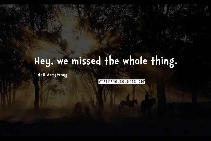 Neil Armstrong Quotes: Hey, we missed the whole thing.