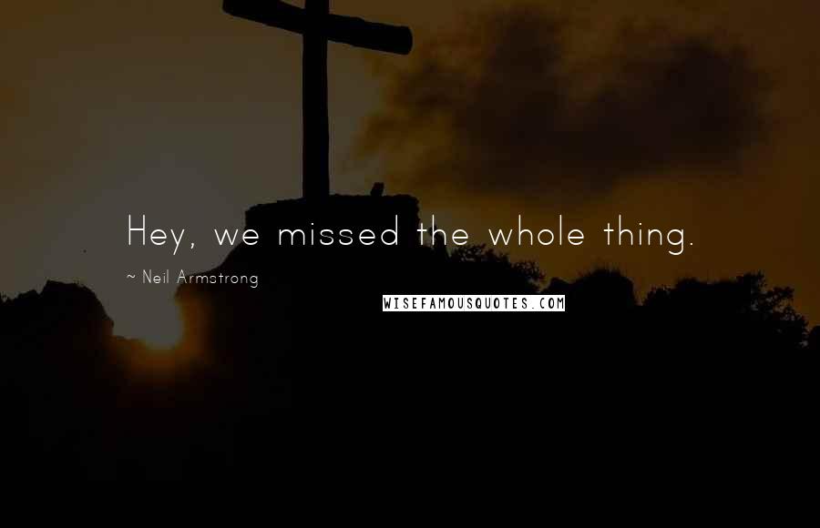 Neil Armstrong Quotes: Hey, we missed the whole thing.
