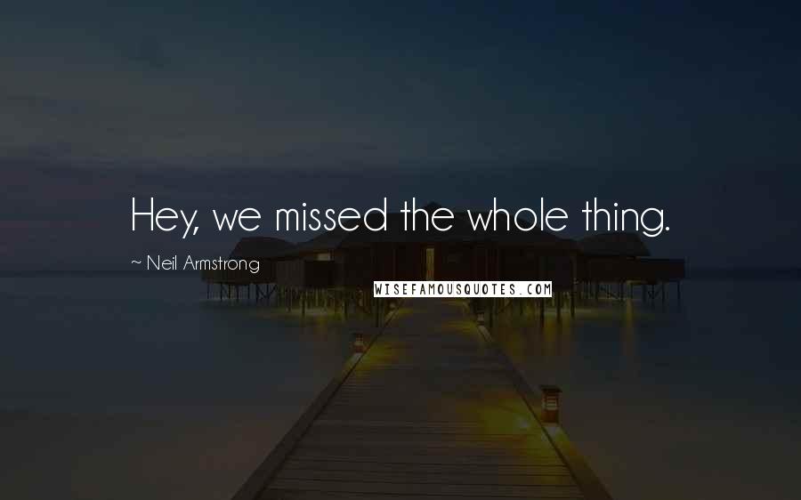 Neil Armstrong Quotes: Hey, we missed the whole thing.