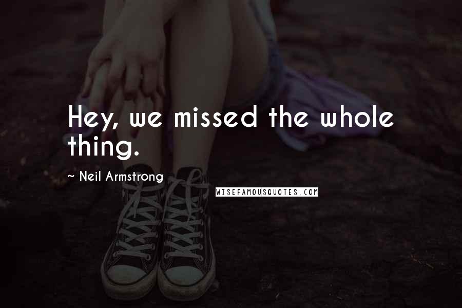 Neil Armstrong Quotes: Hey, we missed the whole thing.
