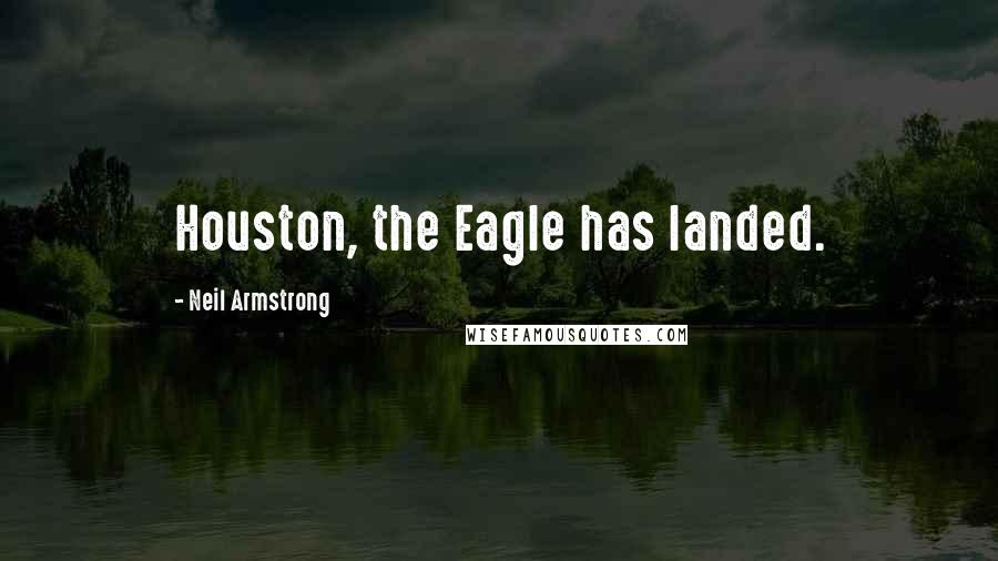 Neil Armstrong Quotes: Houston, the Eagle has landed.
