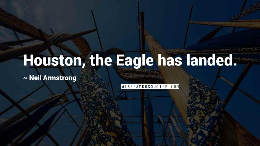 Neil Armstrong Quotes: Houston, the Eagle has landed.