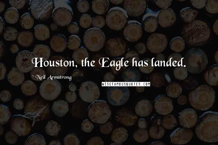 Neil Armstrong Quotes: Houston, the Eagle has landed.