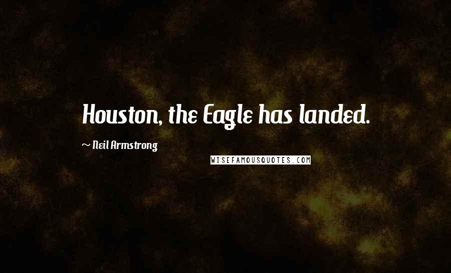 Neil Armstrong Quotes: Houston, the Eagle has landed.