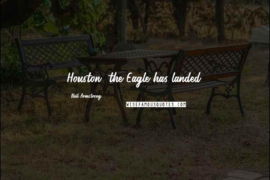 Neil Armstrong Quotes: Houston, the Eagle has landed.