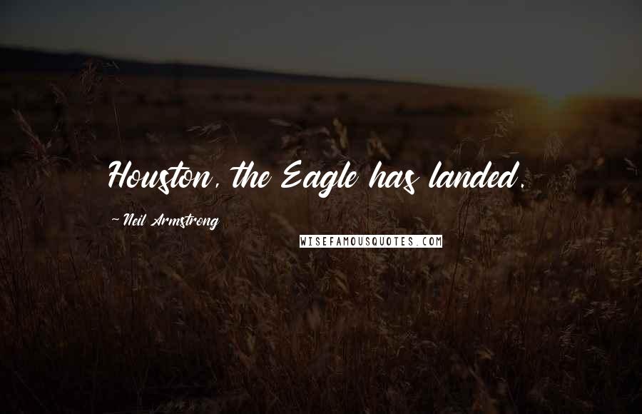 Neil Armstrong Quotes: Houston, the Eagle has landed.