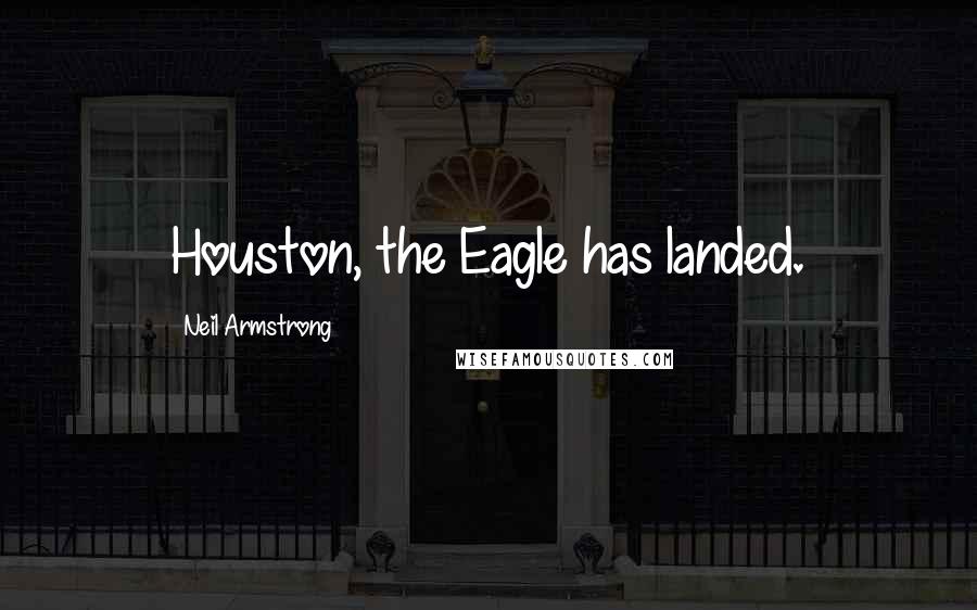 Neil Armstrong Quotes: Houston, the Eagle has landed.