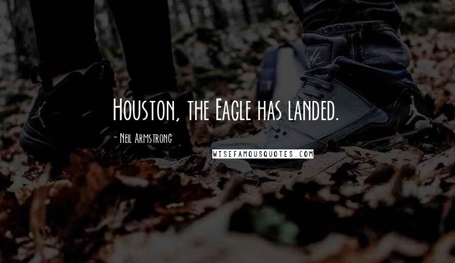 Neil Armstrong Quotes: Houston, the Eagle has landed.