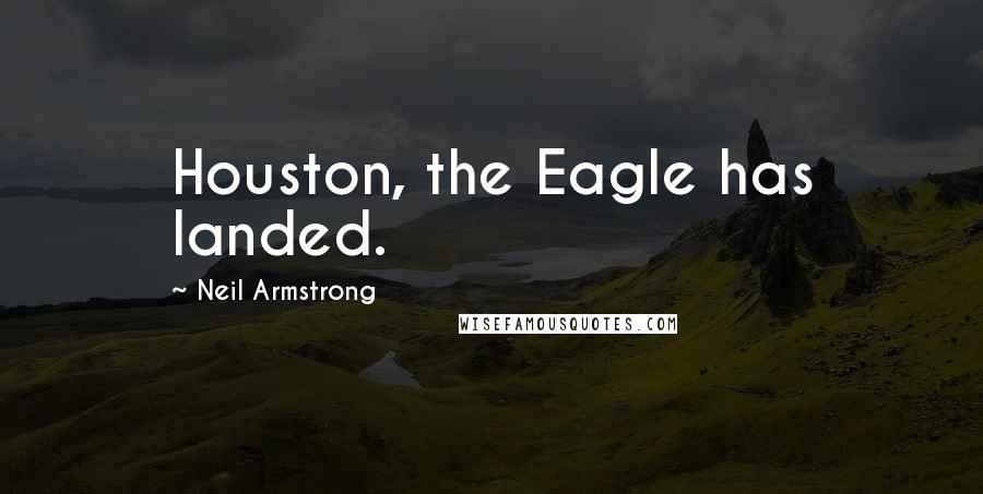 Neil Armstrong Quotes: Houston, the Eagle has landed.