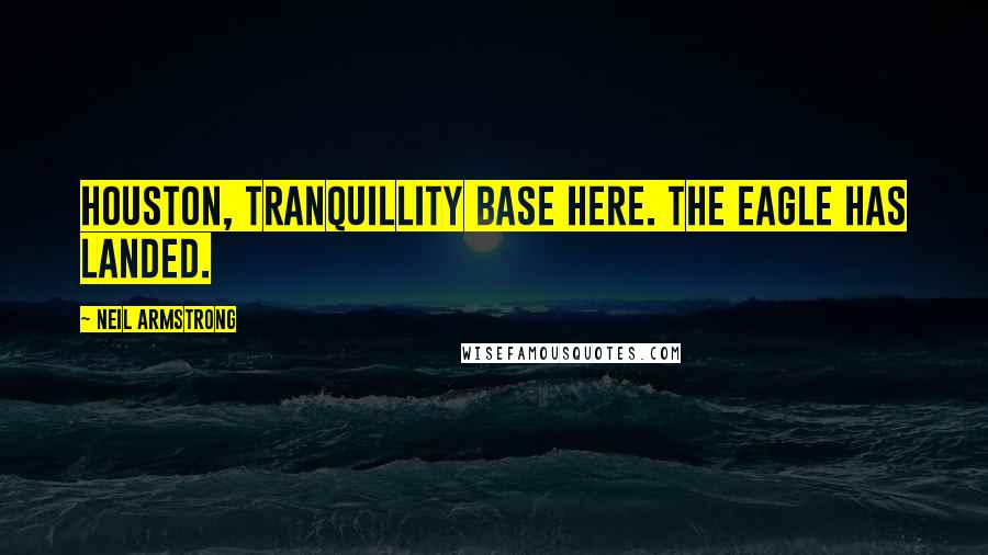 Neil Armstrong Quotes: Houston, Tranquillity Base here. The Eagle has landed.