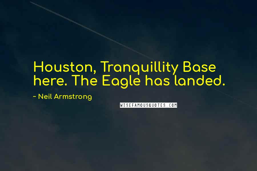 Neil Armstrong Quotes: Houston, Tranquillity Base here. The Eagle has landed.