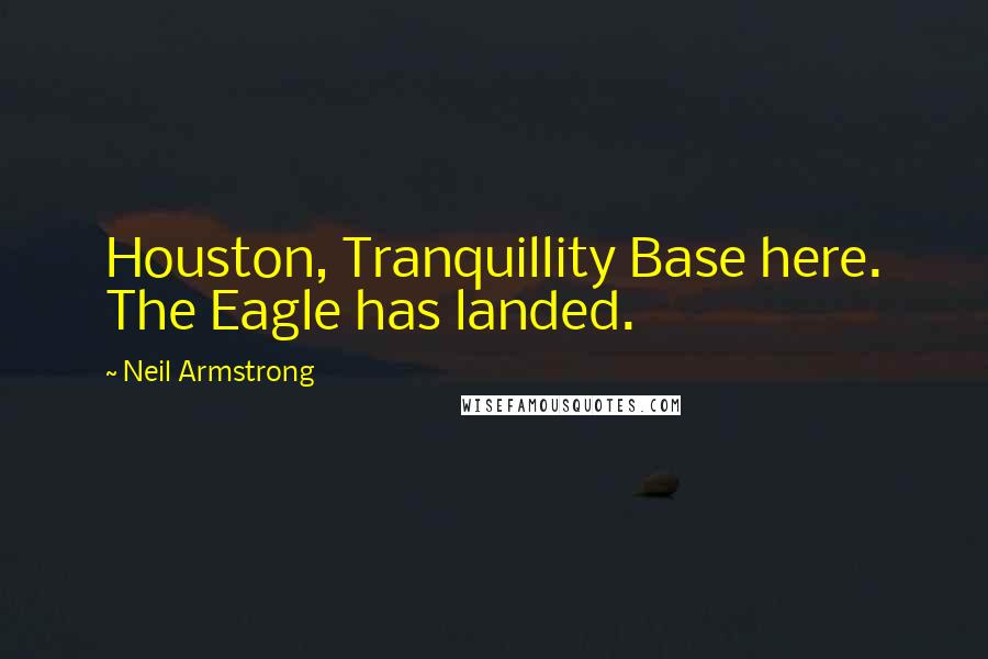 Neil Armstrong Quotes: Houston, Tranquillity Base here. The Eagle has landed.