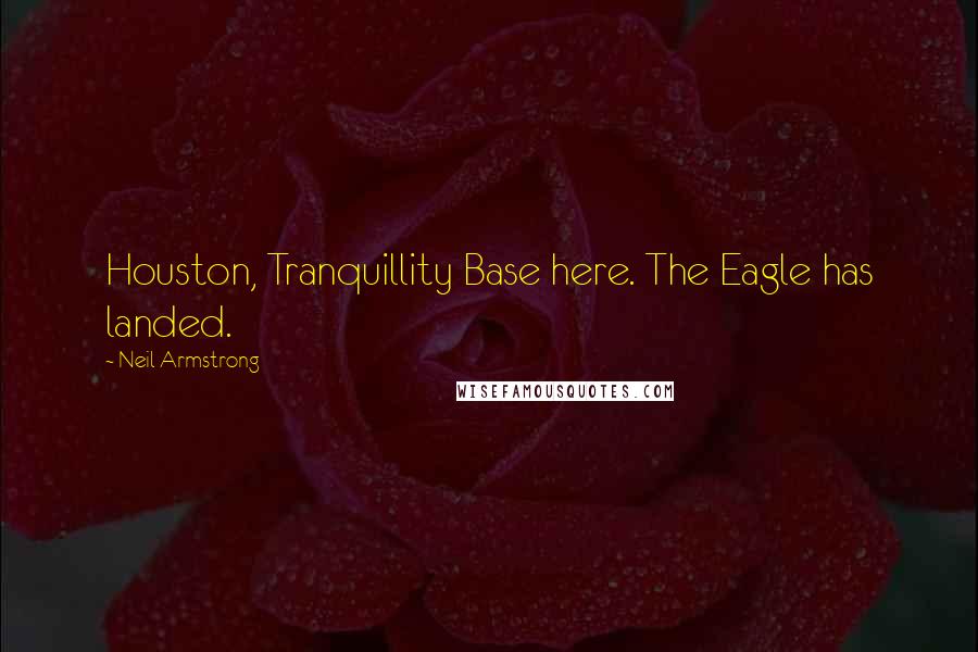 Neil Armstrong Quotes: Houston, Tranquillity Base here. The Eagle has landed.