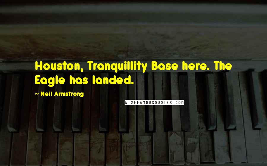 Neil Armstrong Quotes: Houston, Tranquillity Base here. The Eagle has landed.