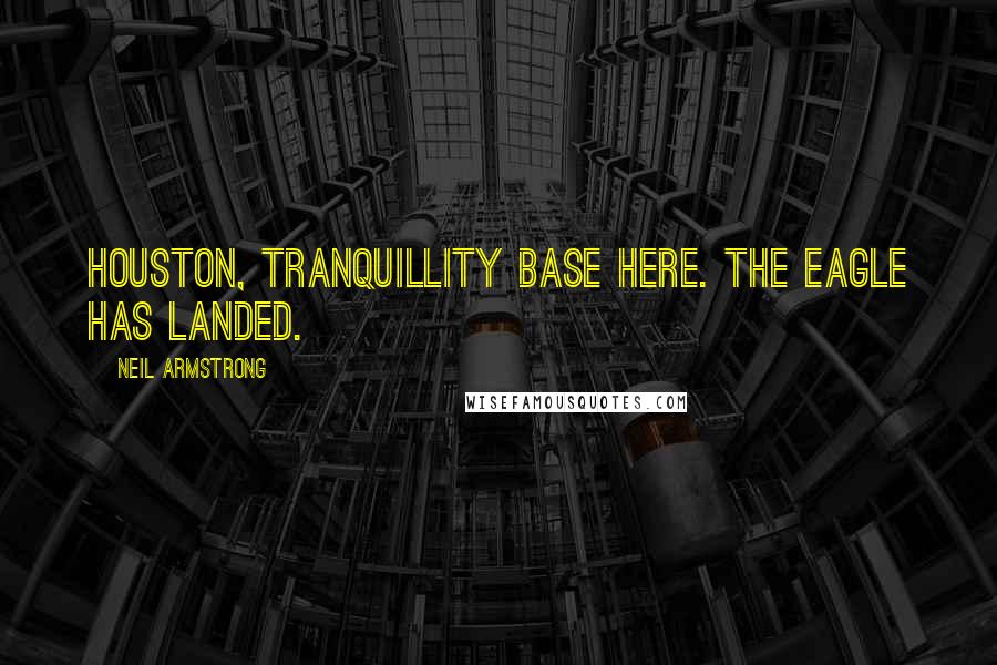 Neil Armstrong Quotes: Houston, Tranquillity Base here. The Eagle has landed.