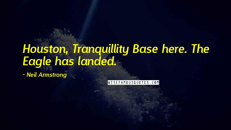 Neil Armstrong Quotes: Houston, Tranquillity Base here. The Eagle has landed.