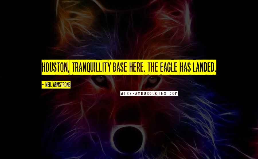 Neil Armstrong Quotes: Houston, Tranquillity Base here. The Eagle has landed.