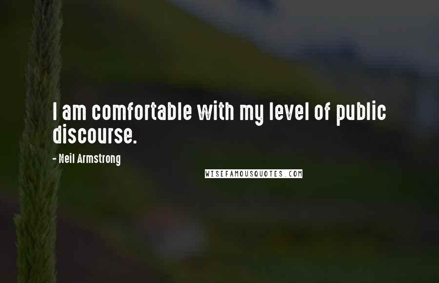 Neil Armstrong Quotes: I am comfortable with my level of public discourse.
