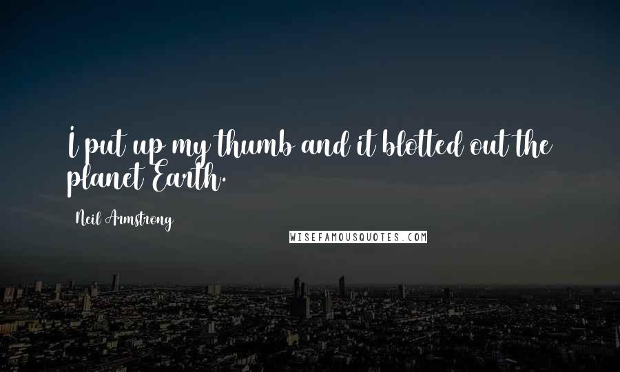 Neil Armstrong Quotes: I put up my thumb and it blotted out the planet Earth.