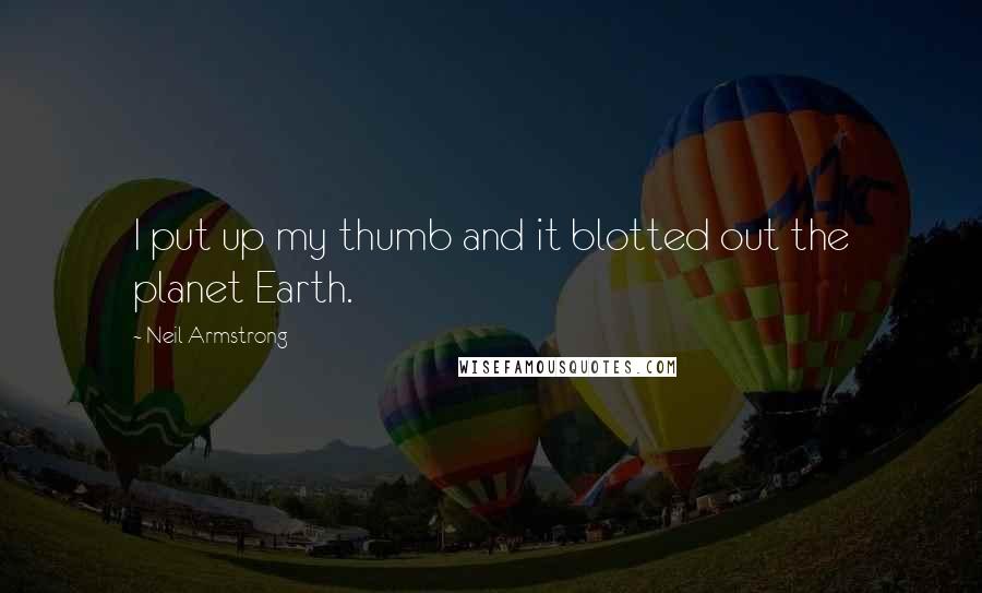 Neil Armstrong Quotes: I put up my thumb and it blotted out the planet Earth.