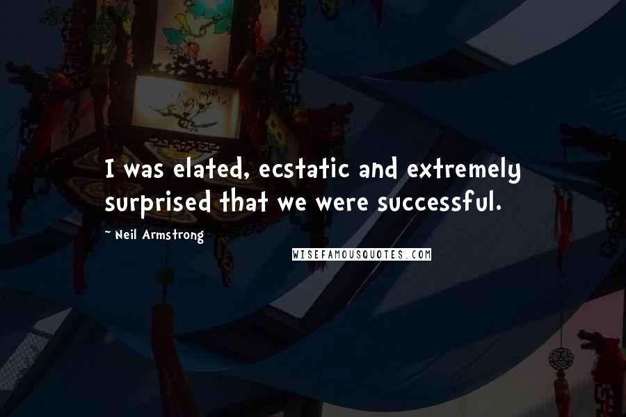 Neil Armstrong Quotes: I was elated, ecstatic and extremely surprised that we were successful.