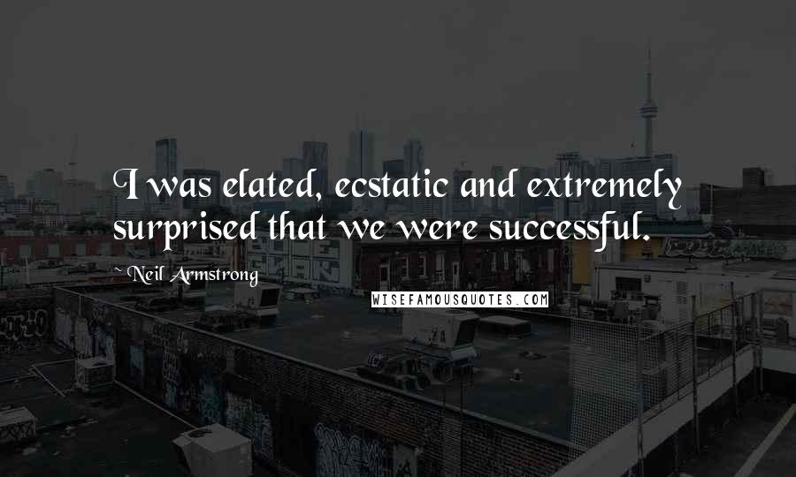 Neil Armstrong Quotes: I was elated, ecstatic and extremely surprised that we were successful.