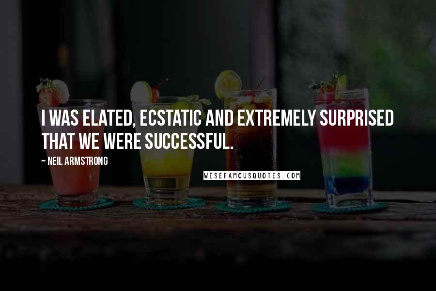 Neil Armstrong Quotes: I was elated, ecstatic and extremely surprised that we were successful.
