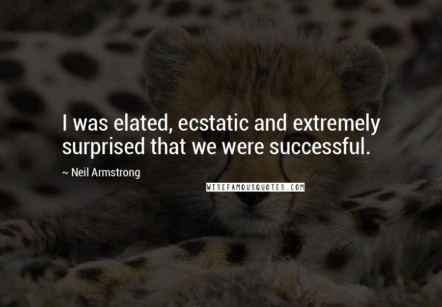 Neil Armstrong Quotes: I was elated, ecstatic and extremely surprised that we were successful.