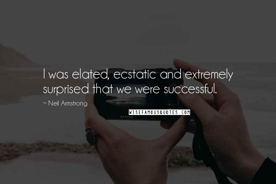 Neil Armstrong Quotes: I was elated, ecstatic and extremely surprised that we were successful.