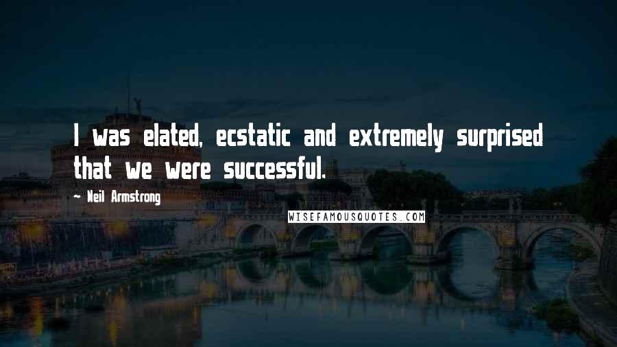Neil Armstrong Quotes: I was elated, ecstatic and extremely surprised that we were successful.