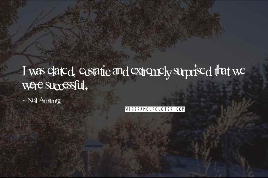 Neil Armstrong Quotes: I was elated, ecstatic and extremely surprised that we were successful.