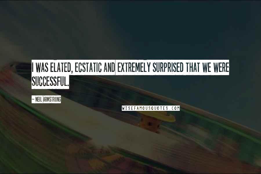 Neil Armstrong Quotes: I was elated, ecstatic and extremely surprised that we were successful.