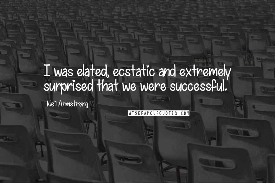 Neil Armstrong Quotes: I was elated, ecstatic and extremely surprised that we were successful.