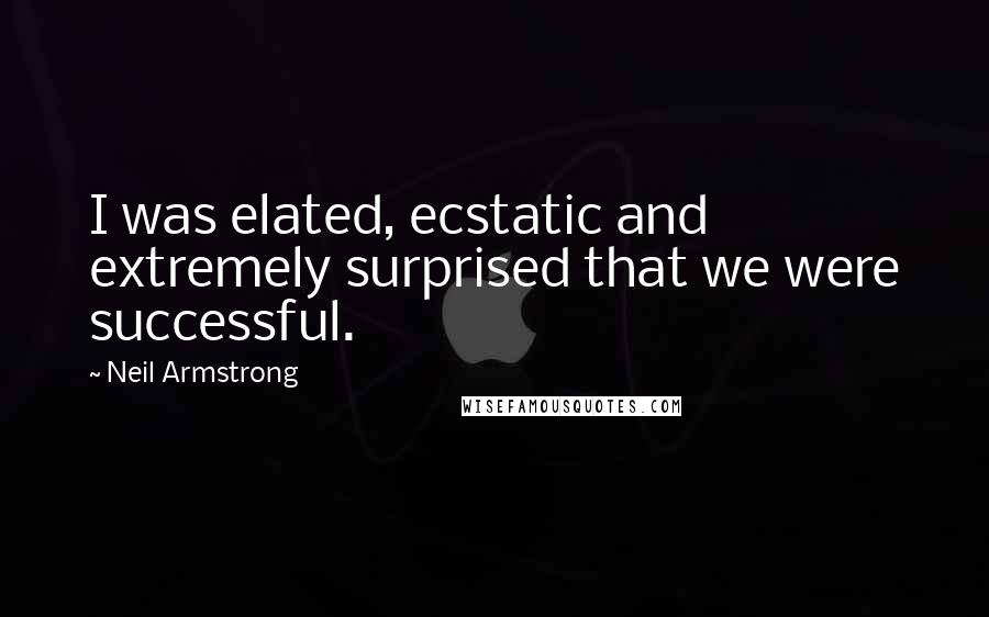 Neil Armstrong Quotes: I was elated, ecstatic and extremely surprised that we were successful.