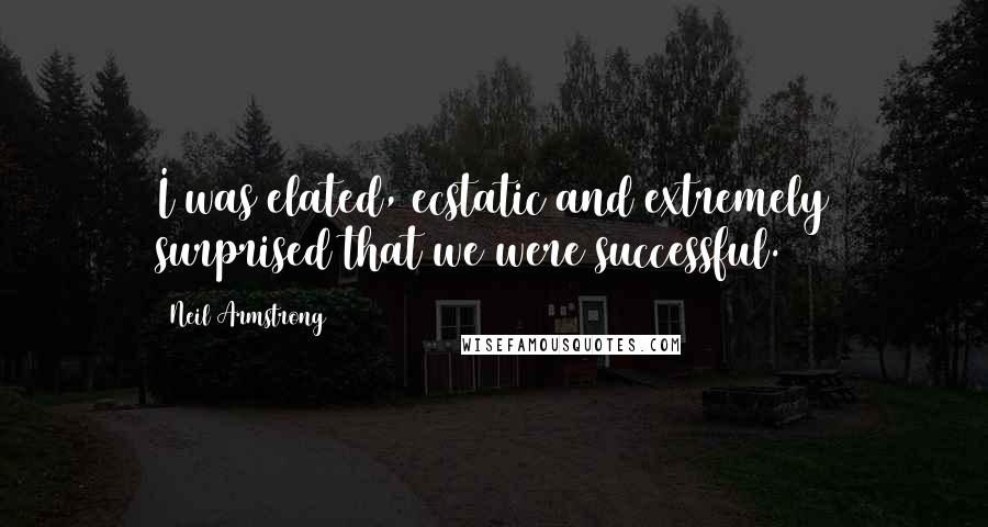 Neil Armstrong Quotes: I was elated, ecstatic and extremely surprised that we were successful.