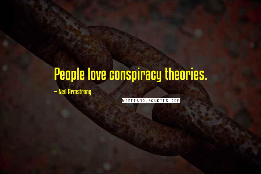 Neil Armstrong Quotes: People love conspiracy theories.