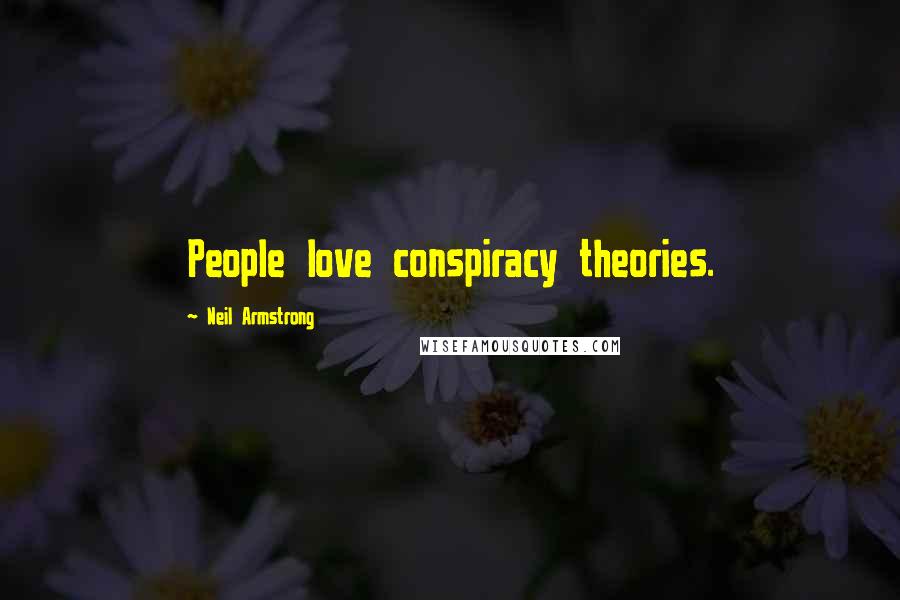 Neil Armstrong Quotes: People love conspiracy theories.