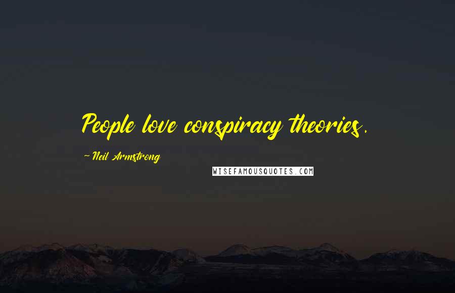 Neil Armstrong Quotes: People love conspiracy theories.