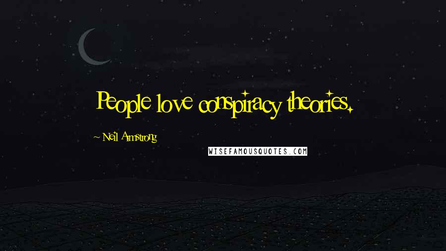 Neil Armstrong Quotes: People love conspiracy theories.