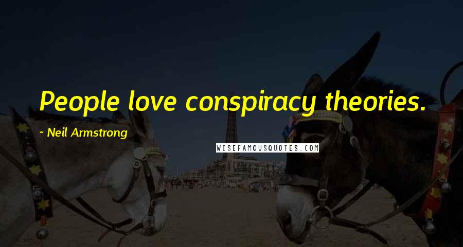 Neil Armstrong Quotes: People love conspiracy theories.